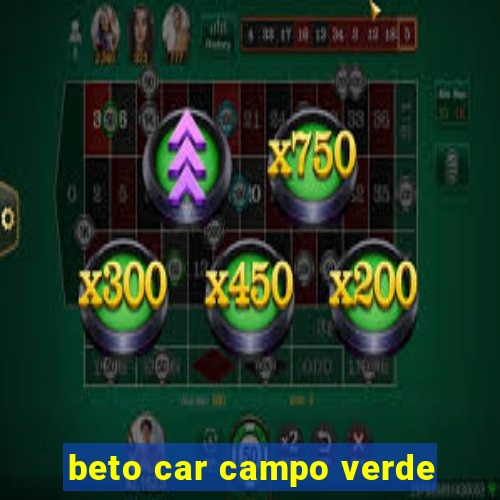 beto car campo verde